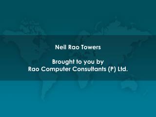 Neil Rao Towers Brought to you by Rao Computer Consultants (P) Ltd.
