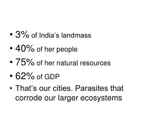 3% of India’s landmass 40% of her people 75% of her natural resources 62% of GDP