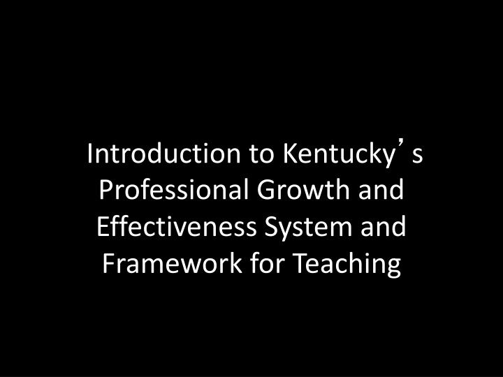 introduction to kentucky s professional growth and effectiveness system and framework for teaching