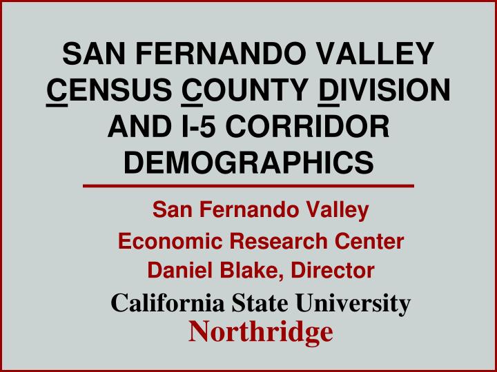 san fernando valley c ensus c ounty d ivision and i 5 corridor demographics