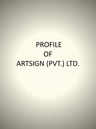 PROFILE	 OF ARTSIGN (PVT.) LTD.