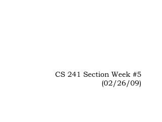 CS 241 Section Week #5 (02/26/09)