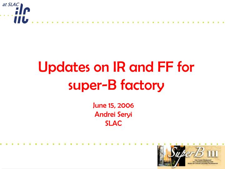 updates on ir and ff for super b factory
