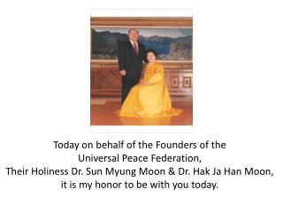 Today on behalf of the Founders of the Universal Peace Federation,