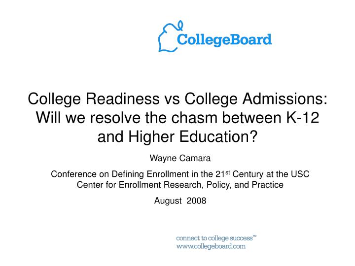 college readiness vs college admissions will we resolve the chasm between k 12 and higher education