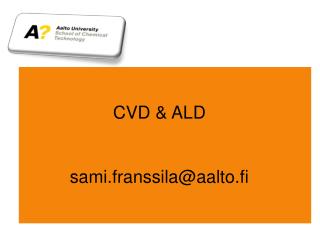 CVD &amp; ALD sami.franssila@aalto.fi