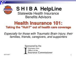 S H I B A HelpLine Statewide Health Insurance Benefits Advisors Health Insurance 101: