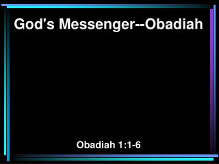 God's Messenger--Obadiah Obadiah 1:1-6