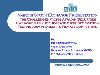 By: Mr. Chris Mwebesa Chief Executive Nairobi Stock Exchange (NSE) 9 th ASEA CONFERENCE