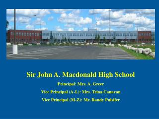Sir John A. Macdonald High School Principal: Mrs. A. Greer