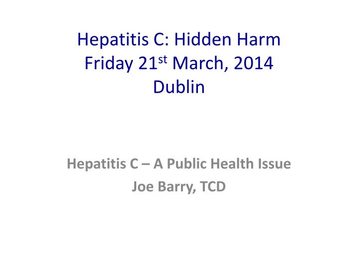 hepatitis c hidden harm friday 21 st march 2014 dublin