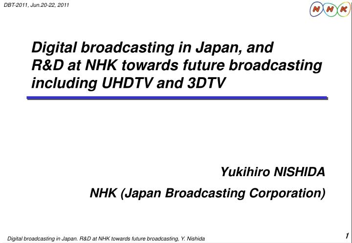 digital broadcasting in japan and r d at nhk towards future broadcasting including uhdtv and 3dtv