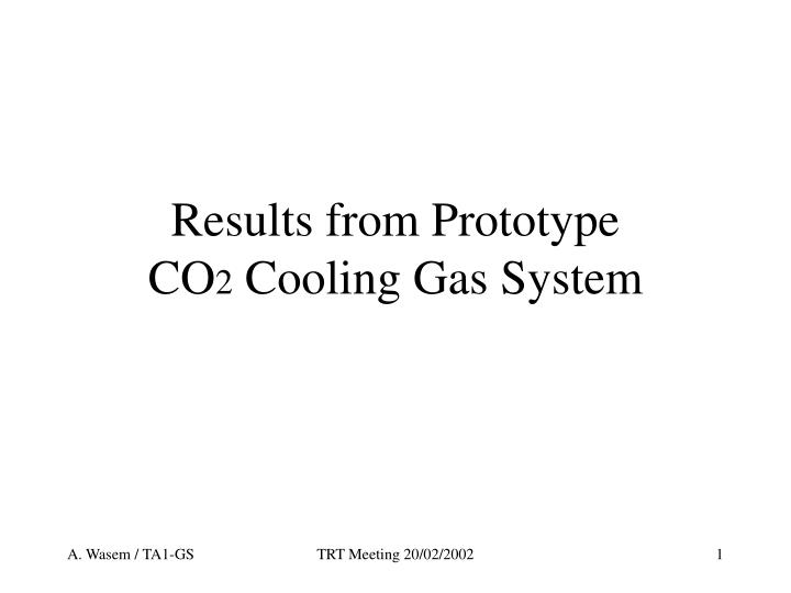 results from prototype co 2 cooling gas system