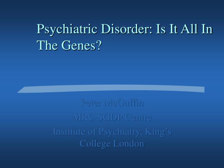 psychiatric disorder is it all in the genes