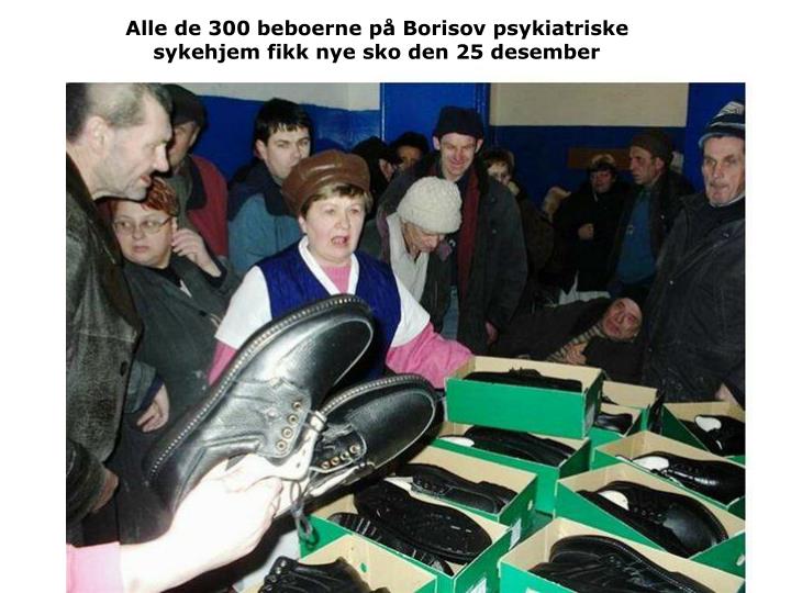 alle de 300 beboerne p borisov psykiatriske sykehjem fikk nye sko den 25 desember