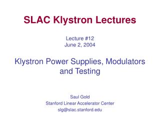 SLAC Klystron Lectures Lecture #12 June 2, 2004 Klystron Power Supplies, Modulators and Testing