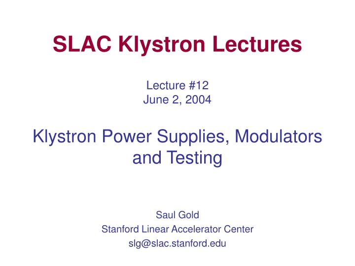 slac klystron lectures lecture 12 june 2 2004 klystron power supplies modulators and testing