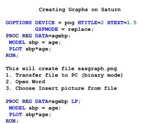 Creating Graphs on Saturn GOPTIONS DEVICE = png HTITLE = 2 HTEXT = 1.5 GSFMODE = replace;