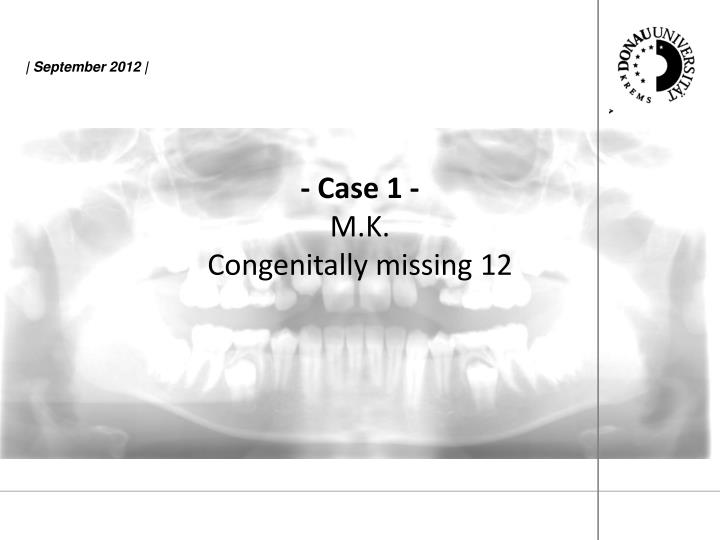 case 1 m k congenitally missing 12