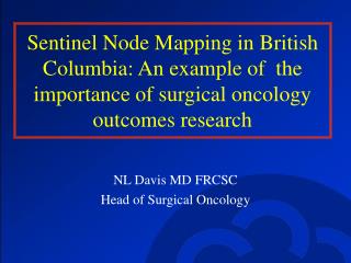 NL Davis MD FRCSC Head of Surgical Oncology