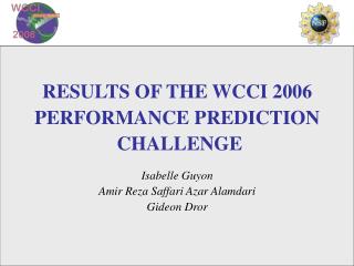 RESULTS OF THE WCCI 2006 PERFORMANCE PREDICTION CHALLENGE Isabelle Guyon