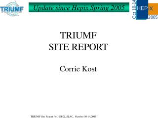 TRIUMF SITE REPORT Corrie Kost