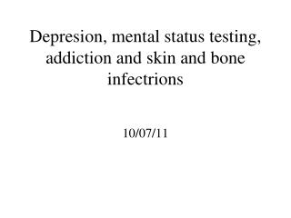 Depresion, mental status testing, addiction and skin and bone infectrions