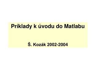 Príklady k úvodu do Matlabu Š. Kozák 2002-2004