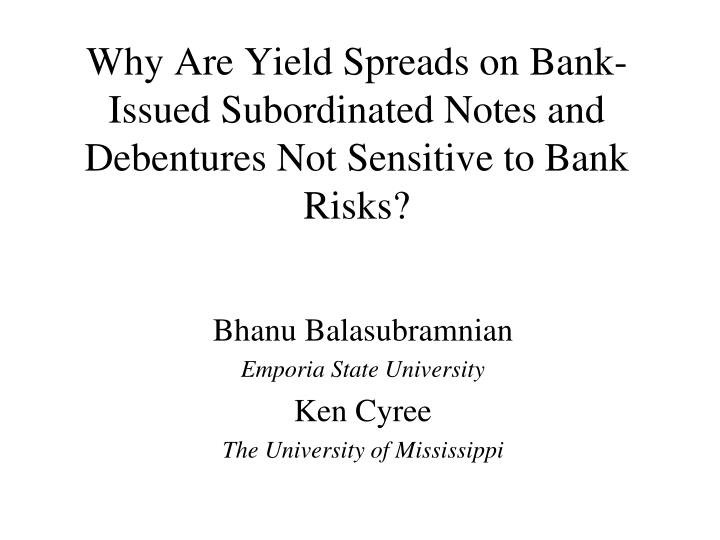 why are yield spreads on bank issued subordinated notes and debentures not sensitive to bank risks
