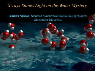 Anders Nilsson , Stanford Synchrotron Radiation Lightsource Stockholm University