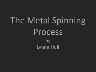 The Metal Spinning Process by Lynne Hull