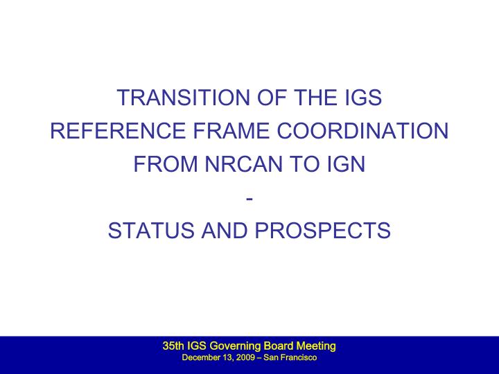 transition of the igs reference frame coordination from nrcan to ign status and prospects