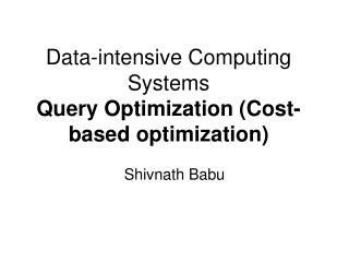 Data -intensive Computing Systems Query Optimization (Cost-based optimization)