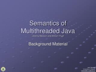 Semantics of Multithreaded Java Jeremy Manson and William Pugh