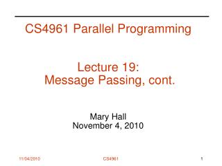 CS4961 Parallel Programming Lecture 19: Message Passing, cont. Mary Hall November 4, 2010