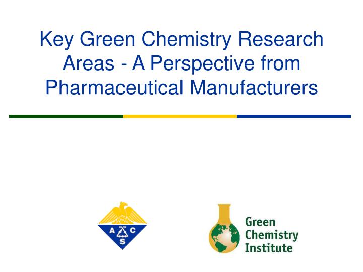 key green chemistry research areas a perspective from pharmaceutical manufacturers