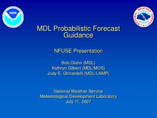 MDL Probabilistic Forecast Guidance NFUSE Presentation Bob Glahn (MDL) Kathryn Gilbert (MDL/MOS)