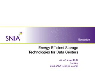 Energy Efficient Storage Technologies for Data Centers Alan G. Yoder, Ph.D. NetApp