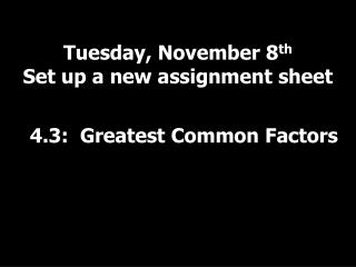 Tuesday, November 8 th Set up a new assignment sheet