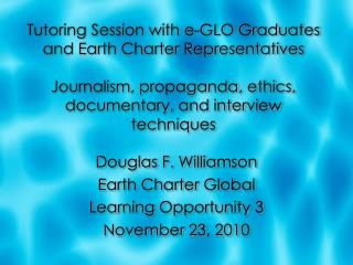 Douglas F. Williamson Earth Charter Global Learning Opportunity 3 November 23, 2010
