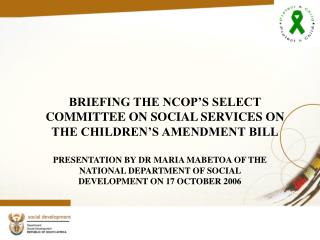 BRIEFING THE NCOP’S SELECT COMMITTEE ON SOCIAL SERVICES ON THE CHILDREN’S AMENDMENT BILL