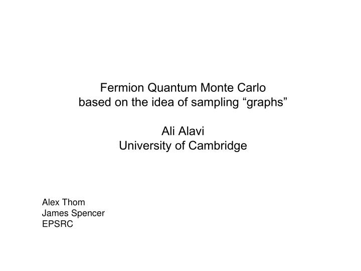 fermion quantum monte carlo based on the idea of sampling graphs ali alavi university of cambridge