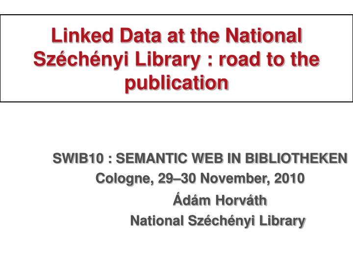 linked data at the national sz ch nyi library road to the publication