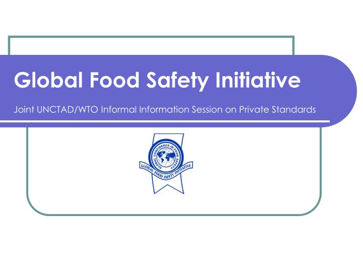 global food safety initiative joint unctad wto informal information session on private standards
