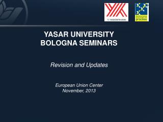 YASAR UNIVERSITY BOLOGNA SEMINARS Revision and Updates European Union Center November, 2013
