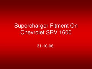 Supercharger Fitment On Chevrolet SRV 1600