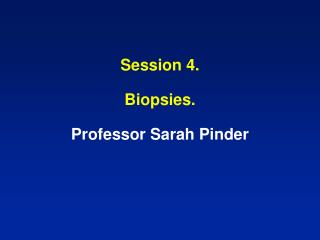 Session 4. Biopsies. Professor Sarah Pinder