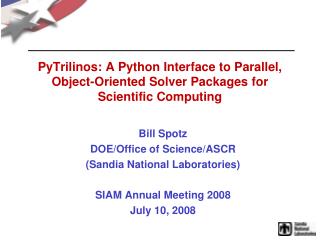 Bill Spotz DOE/Office of Science/ASCR (Sandia National Laboratories) SIAM Annual Meeting 2008