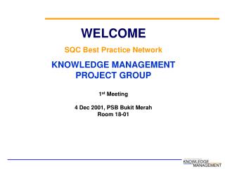 WELCOME SQC Best Practice Network KNOWLEDGE MANAGEMENT PROJECT GROUP 1 st Meeting