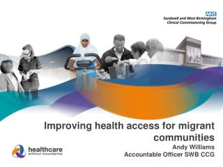 Improving health access for migrant communities Andy Williams Accountable Officer SWB CCG